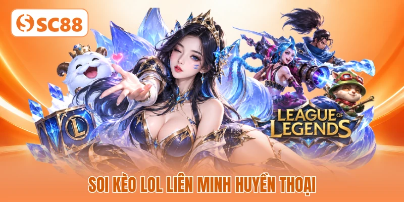Soi kèo LOL Liên Minh Huyền Thoại
